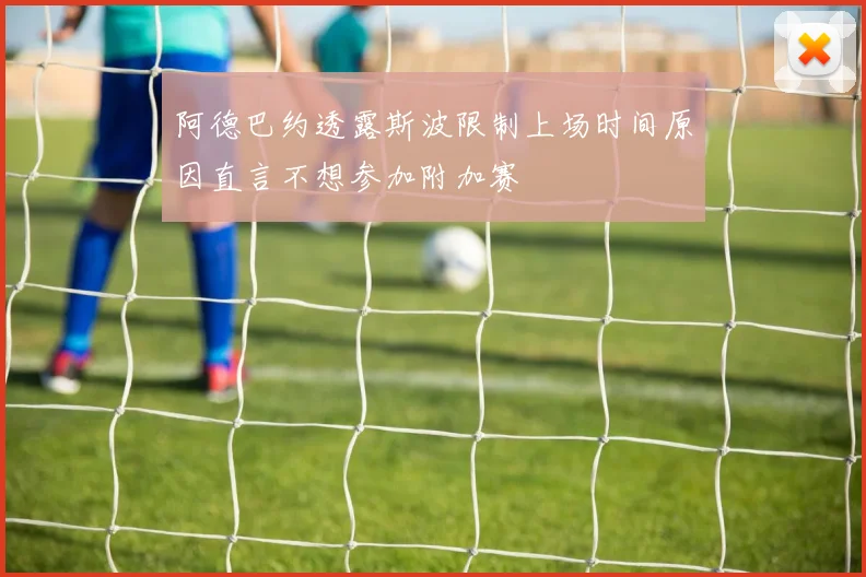 阿德巴约透露斯波限制上场时间原因直言不想参加附加赛